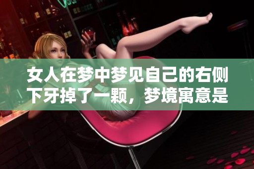 女人在梦中梦见自己的右侧下牙掉了一颗，梦境寓意是什么呢