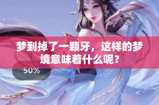 梦到掉了一颗牙，这样的梦境意味着什么呢？