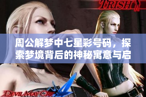 周公解梦中七星彩号码，探索梦境背后的神秘寓意与启示