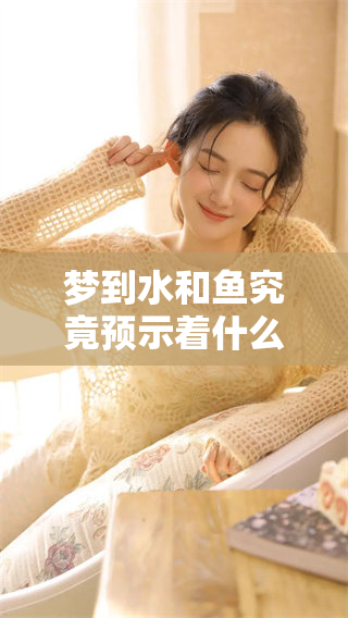 梦到水和鱼究竟预示着什么奥秘，值得我们去深思与探索