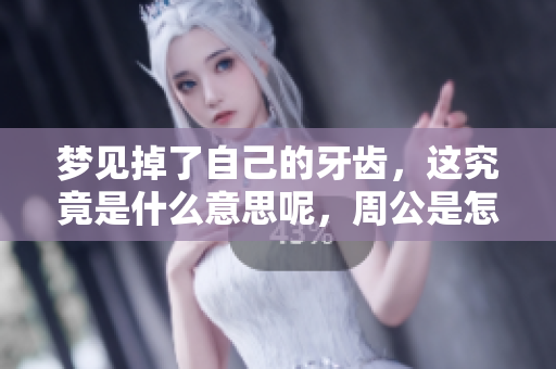 梦见掉了自己的牙齿，这究竟是什么意思呢，周公是怎么解读的呢