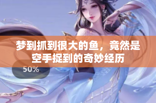 梦到抓到很大的鱼，竟然是空手捉到的奇妙经历