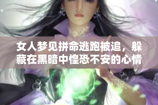 女人梦见拼命逃跑被追，躲藏在黑暗中惶恐不安的心情