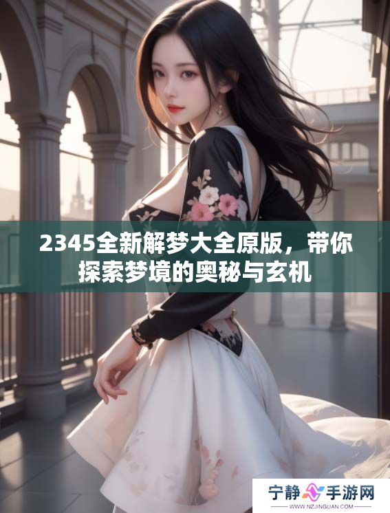 2345全新解梦大全原版，带你探索梦境的奥秘与玄机