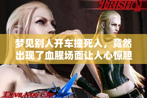 梦见别人开车撞死人，竟然出现了血腥场面让人心惊胆战