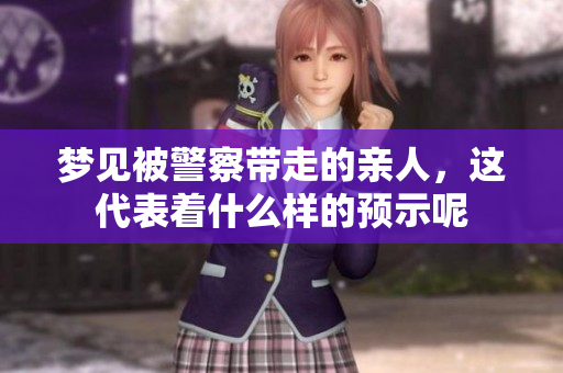 梦见被警察带走的亲人，这代表着什么样的预示呢