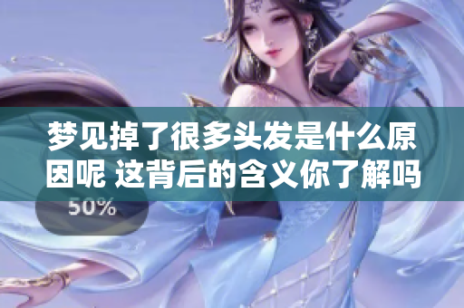 梦见掉了很多头发是什么原因呢 这背后的含义你了解吗