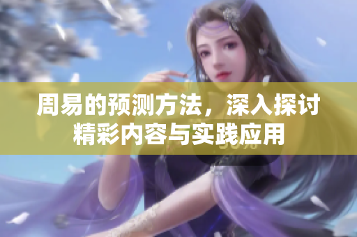 周易的预测方法，深入探讨精彩内容与实践应用
