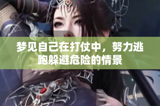 梦见自己在打仗中，努力逃跑躲避危险的情景