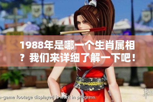 1988年是哪一个生肖属相？我们来详细了解一下吧！