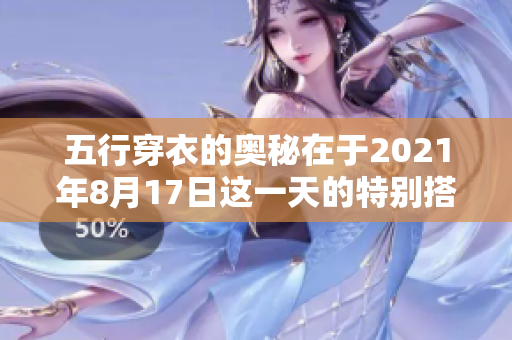 五行穿衣的奥秘在于2021年8月17日这一天的特别搭配建议
