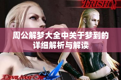 周公解梦大全中关于梦到的详细解析与解读