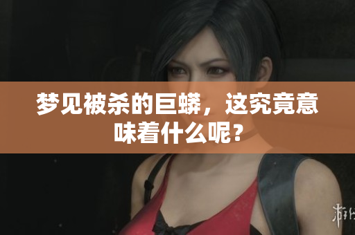 梦见被杀的巨蟒，这究竟意味着什么呢？