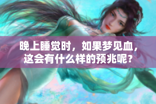 晚上睡觉时，如果梦见血，这会有什么样的预兆呢？