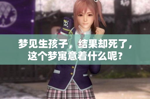 梦见生孩子，结果却死了，这个梦寓意着什么呢？
