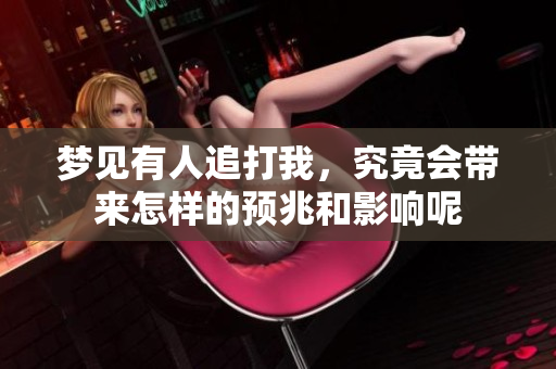 梦见有人追打我，究竟会带来怎样的预兆和影响呢
