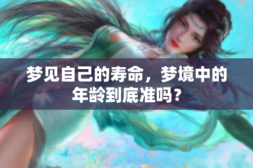 梦见自己的寿命，梦境中的年龄到底准吗？
