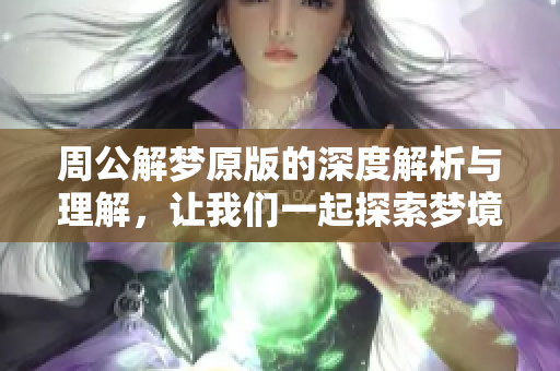 周公解梦原版的深度解析与理解，让我们一起探索梦境的奥秘