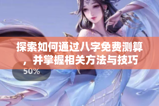 探索如何通过八字免费测算，并掌握相关方法与技巧