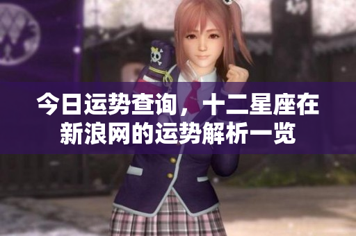 今日运势查询，十二星座在新浪网的运势解析一览