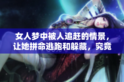 女人梦中被人追赶的情景，让她拼命逃跑和躲藏，究竟在暗示什么呢