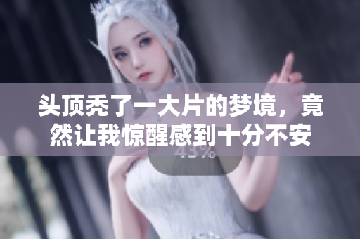 头顶秃了一大片的梦境，竟然让我惊醒感到十分不安