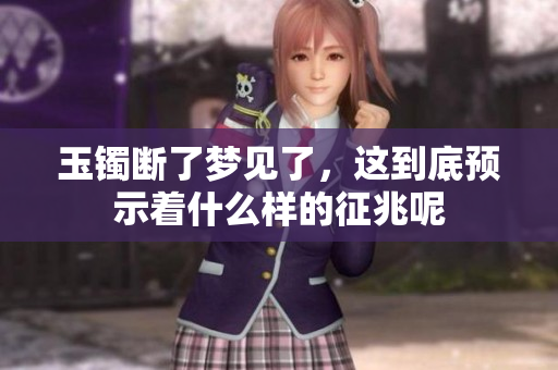玉镯断了梦见了，这到底预示着什么样的征兆呢