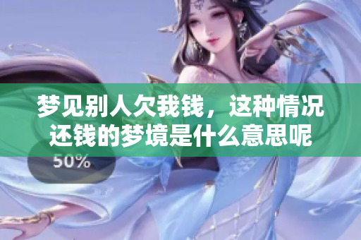 梦见别人欠我钱，这种情况还钱的梦境是什么意思呢