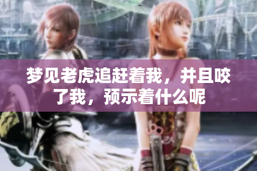 梦见老虎追赶着我，并且咬了我，预示着什么呢