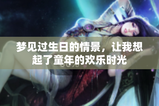梦见过生日的情景，让我想起了童年的欢乐时光
