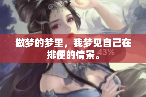做梦的梦里，我梦见自己在排便的情景。