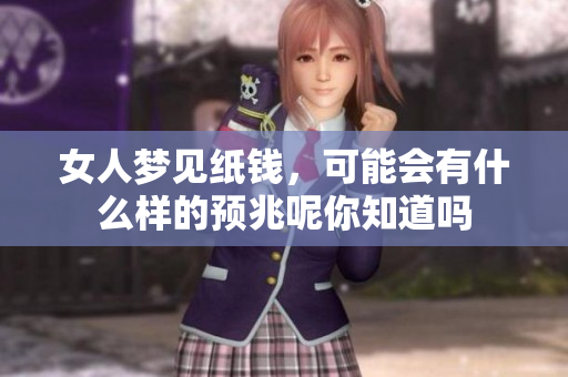 女人梦见纸钱，可能会有什么样的预兆呢你知道吗