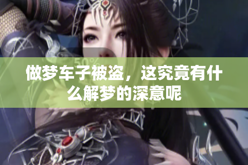 做梦车子被盗，这究竟有什么解梦的深意呢