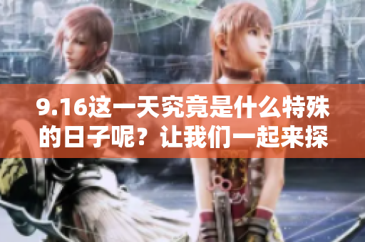 9.16这一天究竟是什么特殊的日子呢？让我们一起来探究一下吧！