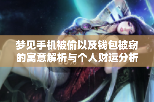 梦见手机被偷以及钱包被窃的寓意解析与个人财运分析