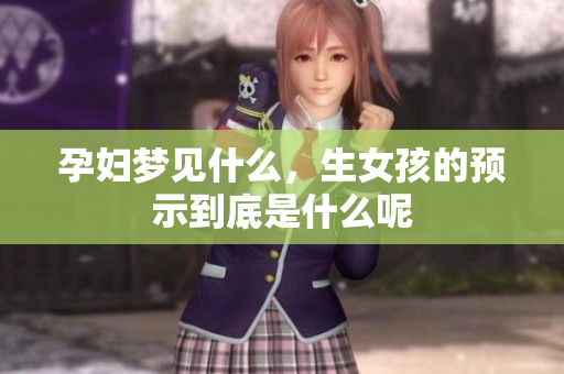 孕妇梦见什么，生女孩的预示到底是什么呢