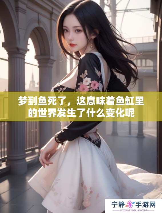 梦到鱼死了，这意味着鱼缸里的世界发生了什么变化呢