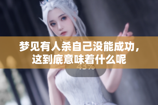 梦见有人杀自己没能成功，这到底意味着什么呢