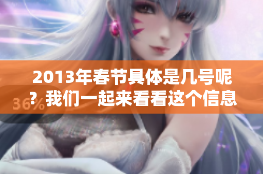 2013年春节具体是几号呢？我们一起来看看这个信息吧！