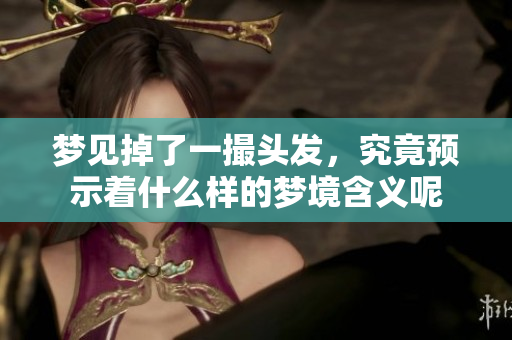 梦见掉了一撮头发，究竟预示着什么样的梦境含义呢