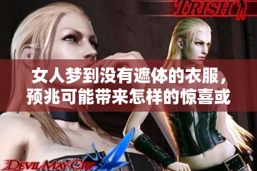 女人梦到没有遮体的衣服，预兆可能带来怎样的惊喜或警示呢