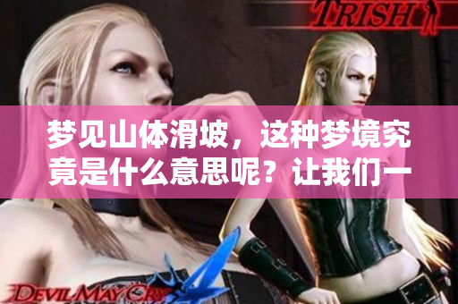 梦见山体滑坡，这种梦境究竟是什么意思呢？让我们一起来解析一下。
