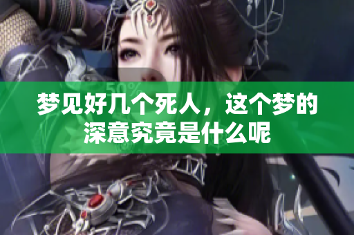 梦见好几个死人，这个梦的深意究竟是什么呢