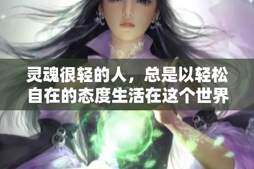 灵魂很轻的人，总是以轻松自在的态度生活在这个世界中