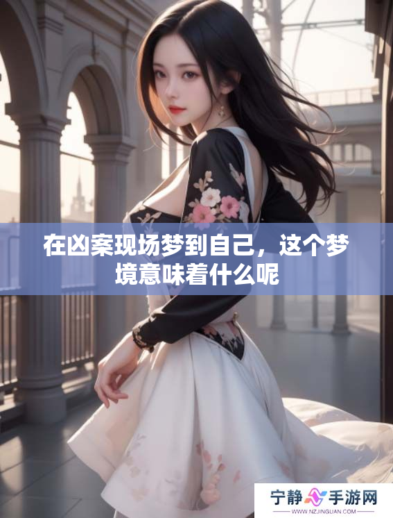 在凶案现场梦到自己，这个梦境意味着什么呢