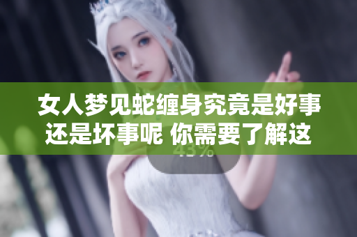 女人梦见蛇缠身究竟是好事还是坏事呢 你需要了解这些梦境的含义