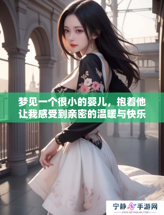 梦见一个很小的婴儿，抱着他让我感受到亲密的温暖与快乐