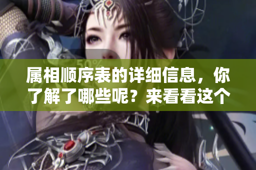 属相顺序表的详细信息，你了解了哪些呢？来看看这个有趣的属相顺序表吧！