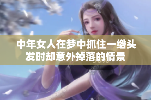 中年女人在梦中抓住一绺头发时却意外掉落的情景