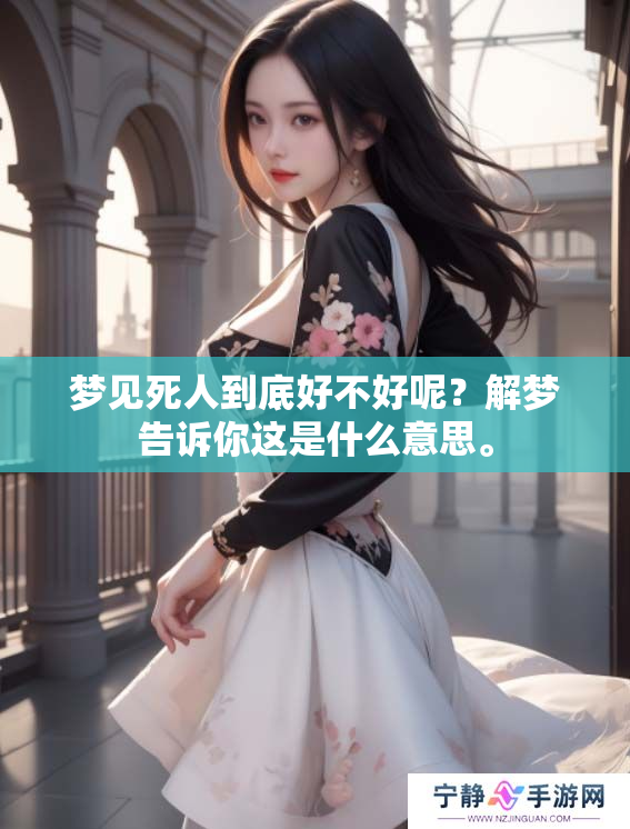 梦见死人到底好不好呢？解梦告诉你这是什么意思。